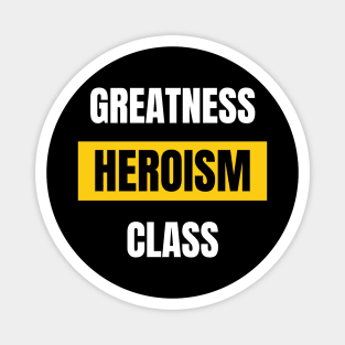 GREATNESS HEROISM CLASS Magnet